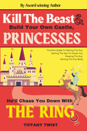 Kill the Beast & Build Your Own Castle, Princess. He'll Chase You Down With The Ring: The Girls Guide To Getting the Guy, Keeping the Guy, or Getting the Guy Back