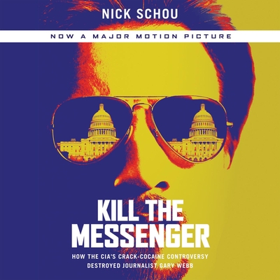 Kill the Messenger: How the Cia's Crack-Cocaine Controversy Destroyed Journalist Gary Webb - Schou, Nick, and Bowden, Charles, and Chase, Ray