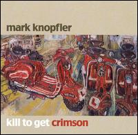 Kill to Get Crimson - Mark Knopfler