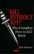 Kill Without Joy!: The Complete How to Kill Book - Minnery, John
