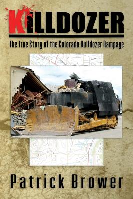 Killdozer: The True Story of the Colorado Bulldozer Rampage - Brower, Patrick F
