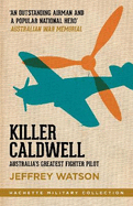 Killer Caldwell: Australia's Greatest Fighter Pilot