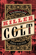 Killer Colt: Murder, Disgrace, and the Making of an American Legend