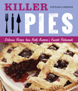 Killer Pies: Delicious Recipes from North America's Favorite Restaurants - Anderson, Stephanie