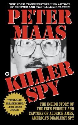 Killer Spy: Inside Story of the Fbi's Pursuit and Capture of Aldrich Ames, America's Deadliest Spy - Maas, Peter