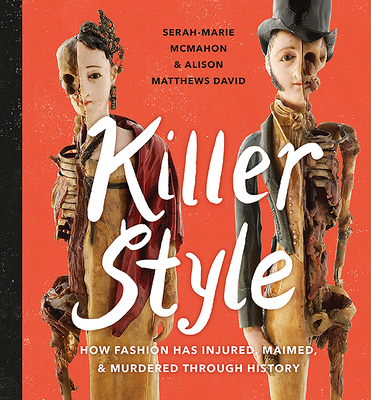 Killer Style: How Fashion Has Injured, Maimed, and Murdered Through History - Matthews David, Alison, and McMahon, Serah-Marie