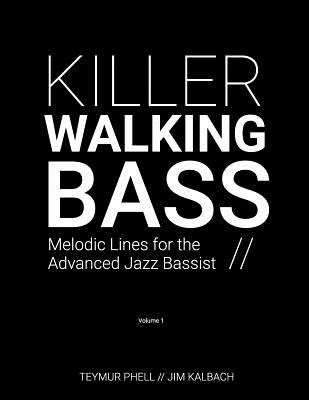 Killer Walking Bass: Melodic Lines for the Advanced Jazz Bassist - Kalbach, Jim, and Phell, Teymur