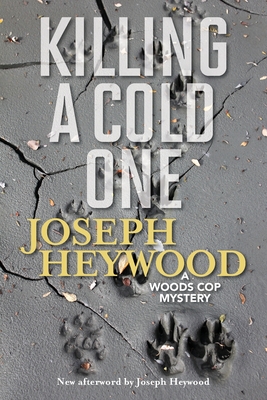 Killing a Cold One: A Woods Cop Mystery - Heywood, Joseph (Afterword by)