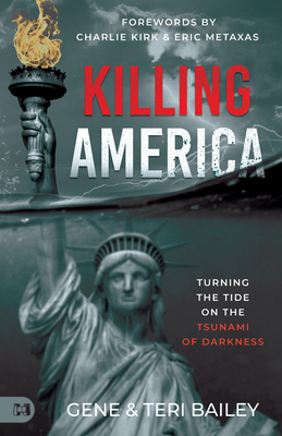 Killing America: Turning the Tide on the Tsunami of Darkness - Bailey, Gene, and Bailey, Teri, and Kirk, Charlie (Foreword by)