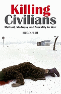 Killing Civilians: Method, Madness, and Morality in War