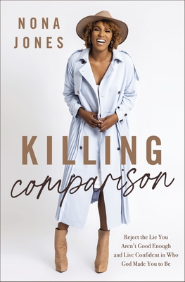 Killing Comparison: Reject the Lie You Aren't Good Enough and Live Confident in Who God Made You to Be - Jones, Nona