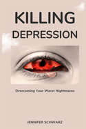 Killing Depression: Overcoming Your Worst Nightmares