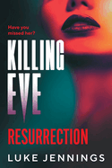 Killing Eve: Resurrection: An obsessive, epic game of cat and mouse from Luke Jennings, author of the TV sensation KILLING EVE