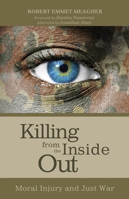 Killing from the Inside Out - Meagher, Robert Emmet, and Hauerwas, Stanley (Foreword by), and Shay, Jonathan (Afterword by)