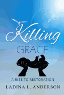 Killing Grace: A Rise To Restoration