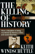 Killing of History: How a Discipline is Being Murdered by Litterary Criti