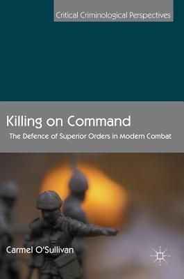 Killing on Command: The Defence of Superior Orders in Modern Combat - O'Sullivan, Carmel