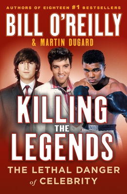 Killing the Legends: The Lethal Danger of Celebrity - O'Reilly, Bill, and Dugard, Martin