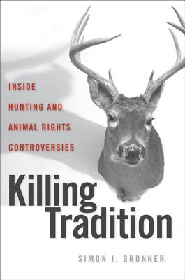 Killing Tradition: Inside Hunting and Animal Rights Controversies - Bronner, Simon J