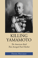 Killing Yamamoto: The American Raid That Avenged Pearl Harbor