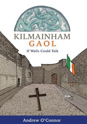 Kilmainham Gaol: If Walls Could Talk - O'Connor, Andrew