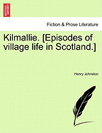 Kilmallie. [Episodes of Village Life in Scotland.] - Johnston, Henry