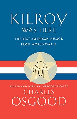 Kilroy Was Here: The Best American Humor from World War II - Osgood, Charles
