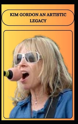 Kim Gordon an Artistic Legacy - Mitchell, Ava