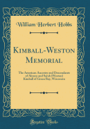 Kimball-Weston Memorial: The American Ancestry and Descendants of Alonzo and Sarah (Weston) Kimball of Green Bay, Wisconsin (Classic Reprint)