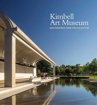 Kimbell Art Museum: Masterworks from the Collection - Lee, Eric M (Editor), and Shackelford, George T M (Editor), and Price, Jennifer Casler (Editor)