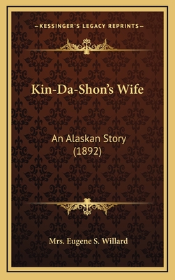 Kin-Da-Shon's Wife: An Alaskan Story (1892) - Willard, Eugene S, Mrs.