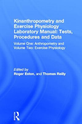 Kinanthropometry and Exercise Physiology Laboratory Manual: Tests, Procedures and Data: Volume One: Anthropometry and Volume Two: Exercise Physiology - Eston, Roger (Editor), and Reilly, Thomas, Professor (Editor)