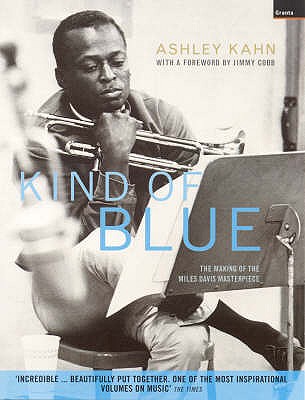 "Kind of Blue": The Making of the Miles Davis Masterpiece - Kahn, Ashley