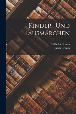 Kinder- und Hausmrchen - Grimm, Wilhelm, and Grimm, Jacob