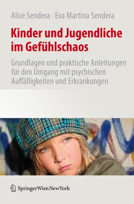 Kinder Und Jugendliche Im Gefuhlschaos: Grundlagen Und Praktische Anleitungen Fur Den Umgang Mit Psychischen Auffalligkeiten Und Erkrankungen - Sendera, Alice, and Sendera, Martina