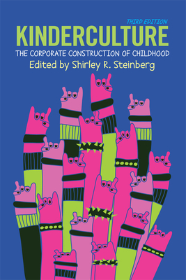 Kinderculture: The Corporate Construction of Childhood - R. Steinberg, Shirley