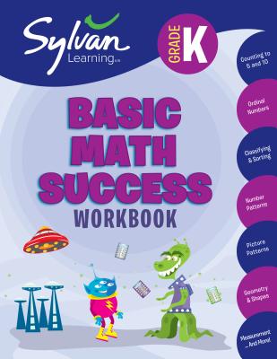 Kindergarten Basic Math Success Workbook: Counting to 5 and 10, Ordinal Numbers, Classifying and Sorting, Number Patterns, Picture Patterns, Geometry and Shapes, Measurement, and More - Sylvan Learning