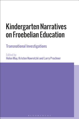 Kindergarten Narratives on Froebelian Education: Transnational Investigations - May, Helen (Editor), and Nawrotzki, Kristen (Editor), and Prochner, Larry (Editor)