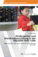 Kindergarten Und Kleinkindererziehung in Der Sbz/Ddr 1945-1990
