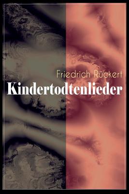 Kindertodtenlieder: Ergreifendste Trauergedichte der deutschen Sprache - Rckert, Friedrich