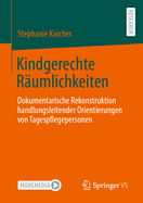 Kindgerechte Rumlichkeiten: Dokumentarische Rekonstruktion handlungsleitender Orientierungen von Tagespflegepersonen