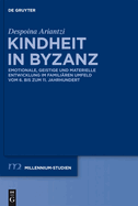 Kindheit in Byzanz: Emotionale, Geistige Und Materielle Entwicklung Im Familiaren Umfeld Vom 6. Bis Zum 11. Jahrhundert