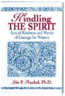 Kindling the Spirit: Acts of Kindness and Words of Courage for Women - Frankel, Lois P, PH.D.