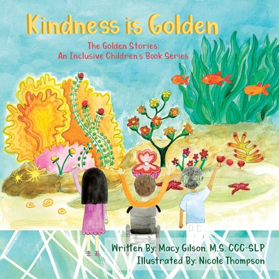 Kindness Is Golden: The Golden Stories: an Inclusive Children's Book Series - Gilson M S CCC-Slp, Macy