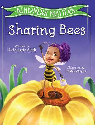 Kindness Matters: Sharing Bees - Clark, Antoinette