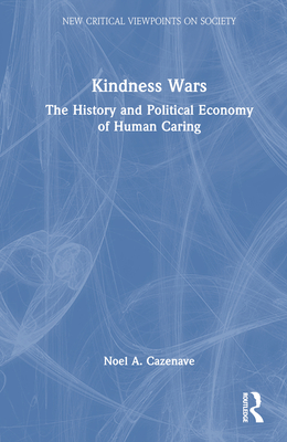 Kindness Wars: The History and Political Economy of Human Caring - Cazenave, Noel A