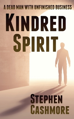 Kindred Spirit: A dead man with unfinished business - Cashmore, Stephen