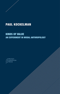 Kinds of Value: An Experiment in Modal Anthropology - Kockelman, Paul