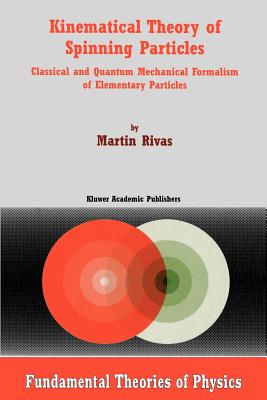 Kinematical Theory of Spinning Particles: Classical and Quantum Mechanical Formalism of Elementary Particles - Rivas, M