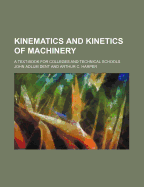 Kinematics and Kinetics of Machinery: A Text-Book for Colleges and Technical Schools